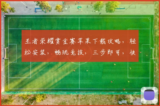 王者荣耀赏金赛苹果下载攻略，轻松安装，畅玩竞技，三步即可，快速体验