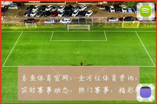 乐鱼体育官网，全方位体育资讯，实时赛事动态，热门赛事，精彩纷呈，不容错过